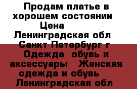 Продам платье в хорошем состоянии › Цена ­ 500 - Ленинградская обл., Санкт-Петербург г. Одежда, обувь и аксессуары » Женская одежда и обувь   . Ленинградская обл.